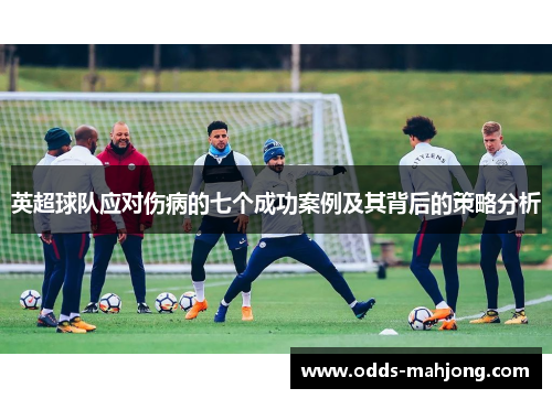 英超球队应对伤病的七个成功案例及其背后的策略分析
