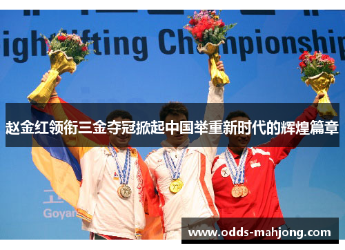 赵金红领衔三金夺冠掀起中国举重新时代的辉煌篇章