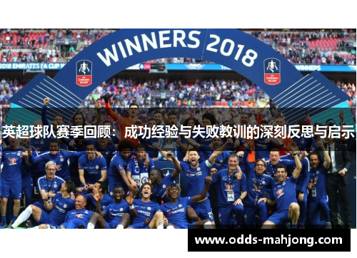 英超球队赛季回顾：成功经验与失败教训的深刻反思与启示