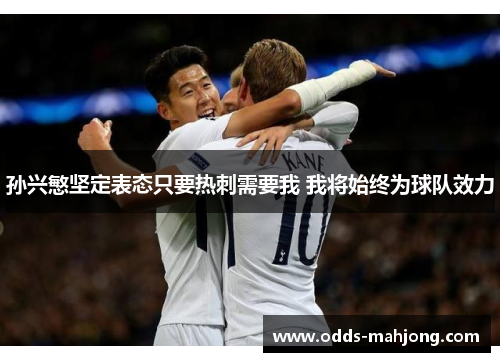 孙兴慜坚定表态只要热刺需要我 我将始终为球队效力