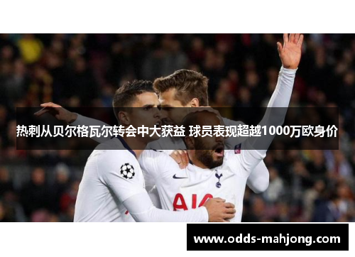 热刺从贝尔格瓦尔转会中大获益 球员表现超越1000万欧身价